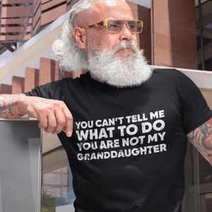 You Can&#39;t Tell Me What To Do You&#39;re Not My Granddaughter, Funny Grandpa Shirt, Grandfather Shirt, Gifts for Grandpa from Granddaughter