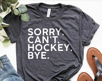Funny Hockey Shirt: Sorry Can’t Hockey Bye Tee