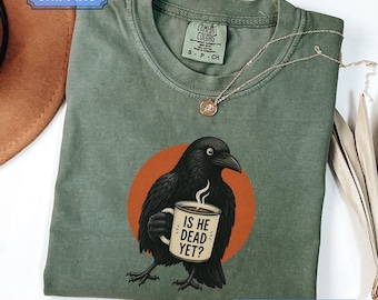 Is He Dead Yet Shirt, Comfort Colors® Raven Crow Coffee Shirt, Halloween Black Crow Anti Trump Protest Shirt, Political T-shirt