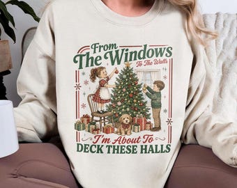 From The Windows To The Walls I'm About To Deck These Halls Sweatshirt, Funny Retro Christmas Sweater, Womens Holiday Party Shirt, Xmas Tee