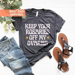 Feminist Shirt, Keep Your Rosaries Off My Ovaries, Pro Choice T Shirt, Planned Parenthood Tee, Reproductive Rights Top, Gift for Feminists