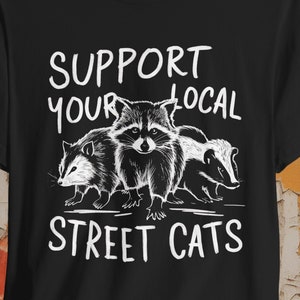 Support Your Local Street Cats T-shirt | Funny Raccoon Skunk Opossum Tee | Urban Wildlife Shirt | Animal Lover Gift | Trash Panda Humor