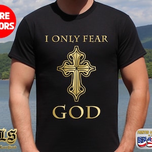 Only Fear God Shirt, I Only Fear God, Religious Shirt, Christian Shirt, Patriotic Christian, USA, God, Fear, Birthday Gift, Anniversary Gift