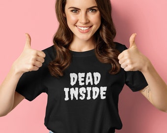 Dead Inside Graphic T-Shirt | Halloween Shirt | Funny Sarcastic Quote Tee | Dark Humor | Trendy Casual Gift for Her/Him