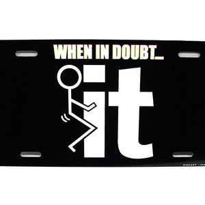 FUCK-IT Metal Car license Plate Auto Tag. When You Are in Doubt Fuck-it