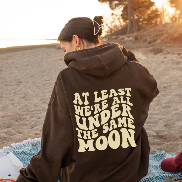 At Least We're All Under The Same Moon Hoodie, Trendy Hoodies, Unisex Hoodies, Aesthetic Hoodies, Tumblr Hoodies, Customized Gifts for Her