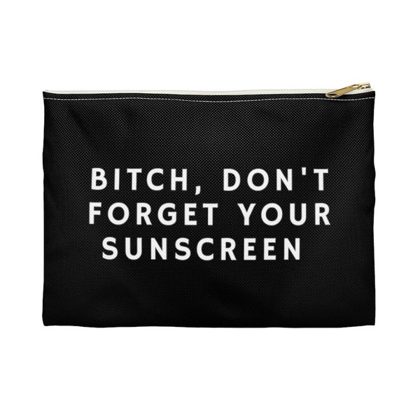 B***h, Don't Forget Your Sunscreen - Pouch in Black w/ White Text | Funny Travel Bag, Toiletry Bag, Cosmetic Pouch