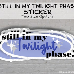 Still in My Twilight Phase Sticker, Two Size Options