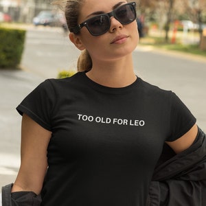 Too Old for Leo Shirt Sarcastic Funny T-Shirt Satire Gift Meme Gift Humorous Tshirt 25th Birthday Shirt Leonardo Dicaprio Pop Culture Tee