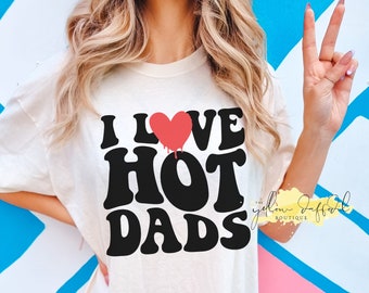 I Love Hot Dads Graphic Tee, Funny Gift, Funny Tee, Tees for her, Hot Dads, Gift For Her, Trendy Father&#39;s Day, I heart hot dads, Unisex Tee