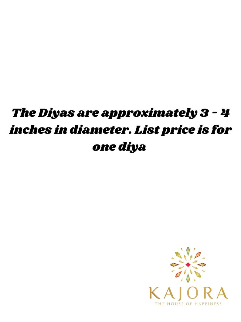 May include: The text on the image states: The Diyas are approximately 3 - 4 inches in diameter. List price is for one diya. Below the text is a logo featuring a colorful geometric starburst design above the word KAJORA and THE HOUSE OF HAPPINESS.