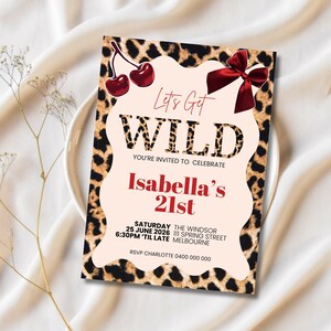 May include: A party invitation with a leopard print border and the words "Let's Get WILD" in a bold font. The invitation is for Isabella's 21st birthday, with event details including the date, time, and location. Decorative cherries and a bow are at the top.