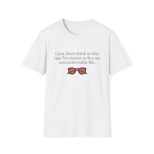 Unisex &#39;I Just Don&#39;t Think At This Age I&#39;m Meant to Live an Uncomfortable Life&#39; Funny T-Shirt