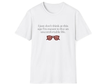 Camiseta unisex divertida: «No creo que a esta edad esté destinada a vivir una vida incómoda».