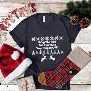 Why the Hell Did You Take Your Shoes off T Shirt, Funny Christmas T ...