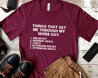 Things That Get Me Through My Work Day T Shirt, Funny Work Shirt, Funny Office Shirt, Coworker Gift, Office Shirt, Work Shirt, Lunch Break