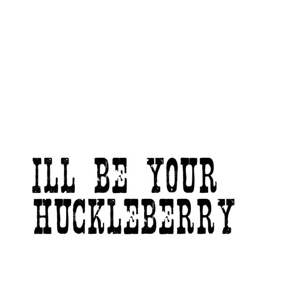 Ill Be Your Huckleberry Svg - Etsy