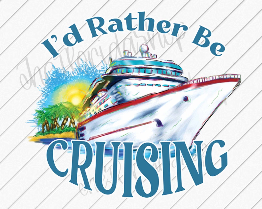 I'd Rather Be Cruising Png, Vacation Shirt Png, Cruise Sublimation