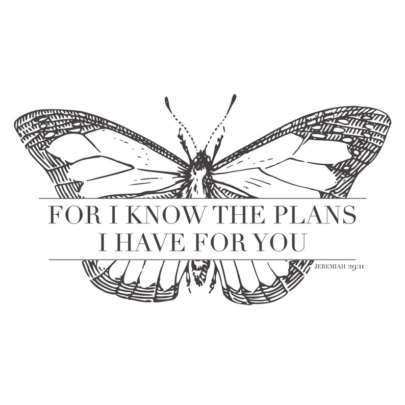 May include: Black and white butterfly illustration with the text "FOR I KNOW THE PLANS I HAVE FOR YOU" and "JEREMIAH 29:11". The butterfly design is detailed with intricate line work, set against a white background.