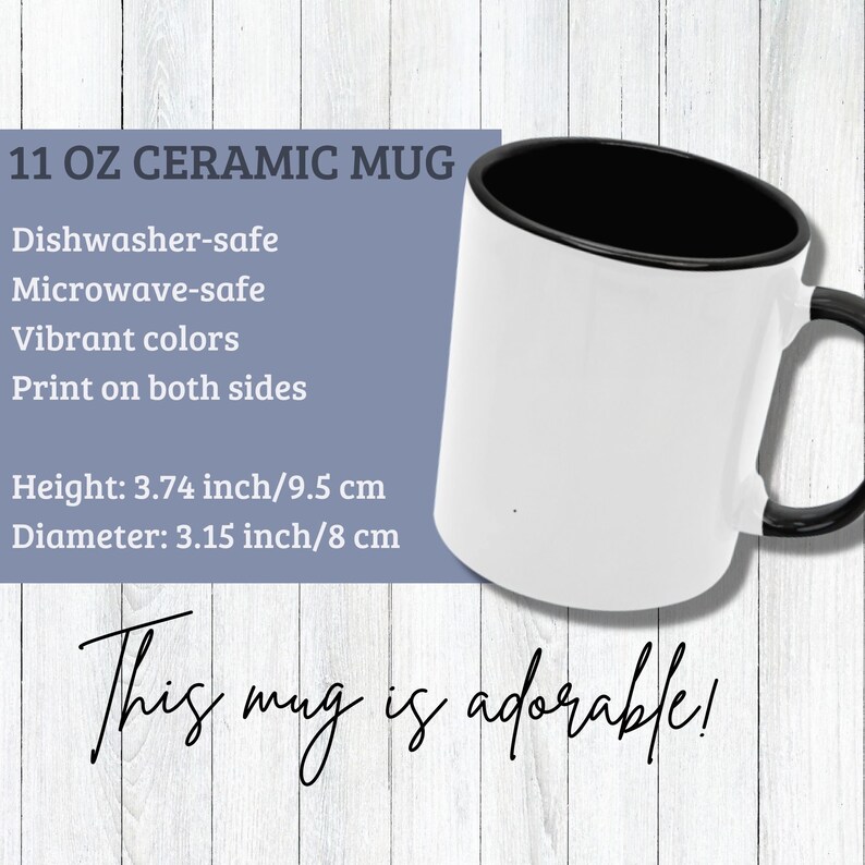 May include: White ceramic mug with a black rim and handle. The mug is 11 ounces and is dishwasher and microwave safe. The mug has the text "This mug is adorable!" printed on the bottom.