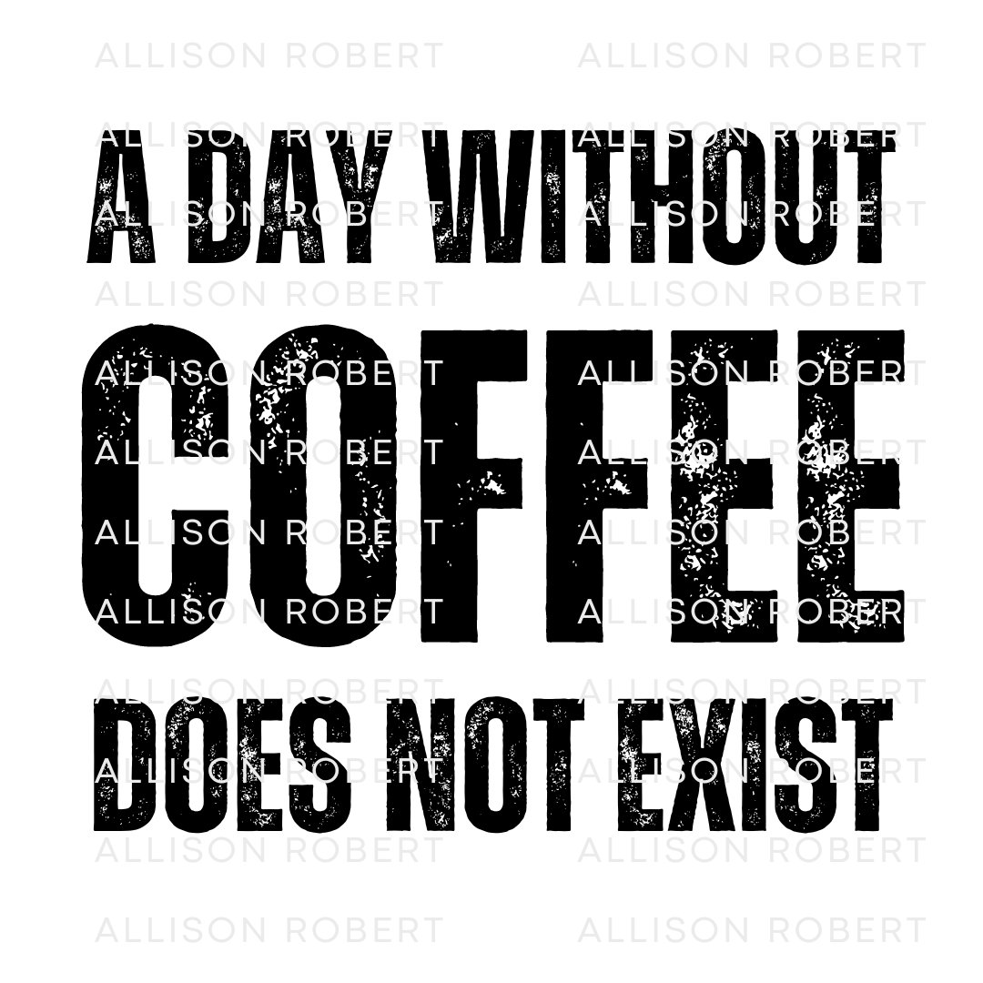 A Day Without Coffee Does Not Exist, Coffee Lover Tshirt Digital