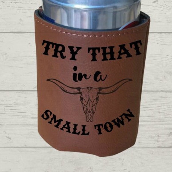 Try that in a small town koozie, small town Leather can cooler, personalized gift, laser Engraved can cooler,