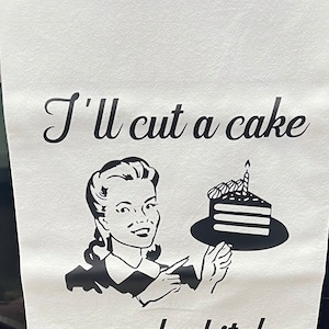 I’ll cut a cake and a b*tch tea towel
