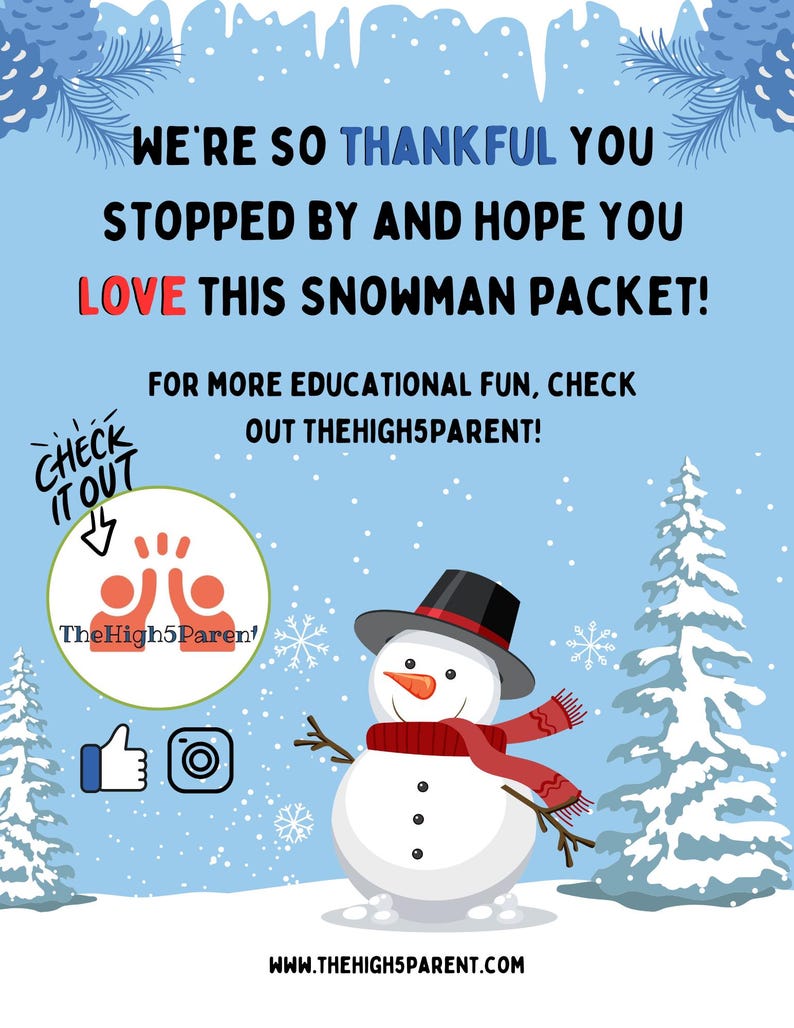 May include: A snowman with a black top hat and red scarf stands in a snowy winter scene. The text "WE'RE SO THANKFUL YOU STOPPED BY AND HOPE YOU LOVE THIS SNOWMAN PACKET!" is at the top of the image. The text "FOR MORE EDUCATIONAL FUN, CHECK OUT THEHIGH5PARENT!" is below the snowman. The text "CHECK IT OUT" is in a speech bubble above the snowman. The text "TheHigh5Parent" is below the speech bubble. The text "WWW.THEHIGH5PARENT.COM" is at the bottom of the image.