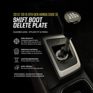 May include: A shift boot delete plate for a 2012-2015 9th Gen Honda Civic Si, featuring a black gear shift knob with a six-speed pattern. The plate is installed in the center console, replacing the traditional fabric boot with a clean, rigid surface.