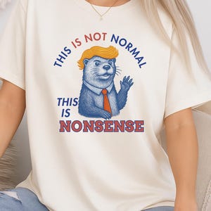 Anti Trump Political Shirt-Otter Nonsense Shirt, Funny Otter Pun, Anti MAGA Feminist Resistance Shirt, Political Merch For Otter Lovers