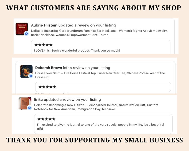 May include: A graphic display titled WHAT CUSTOMERS ARE SAYING ABOUT MY SHOP featuring three five-star reviews from Aubrie Hilstein, Deborah Brown, and Erika, with product titles and customer feedback, ending with THANK YOU FOR SUPPORTING MY SMALL BUSINESS.