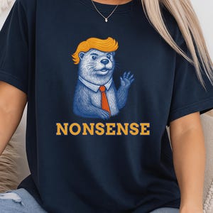 Anti Trump Political Shirt-Otter Nonsense Shirt, Funny Otter Pun, Anti MAGA Resist Tee, Feminist Shirt, Political Merch For Otter Lovers