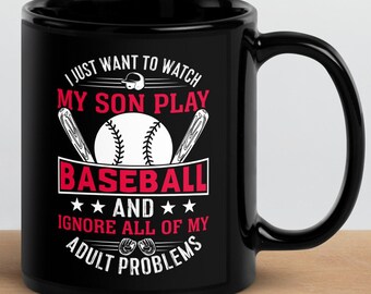 I Just Want to Watch My Son Play Baseball and Forget all of My Adult Problems Design Black Glossy Mug