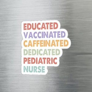 May include: A sticker with the text "EDUCATED, VACCINATED, CAFFEINATED, DEDICATED, PEDIATRIC NURSE" in a rainbow of colors. The text is in a vintage style font.