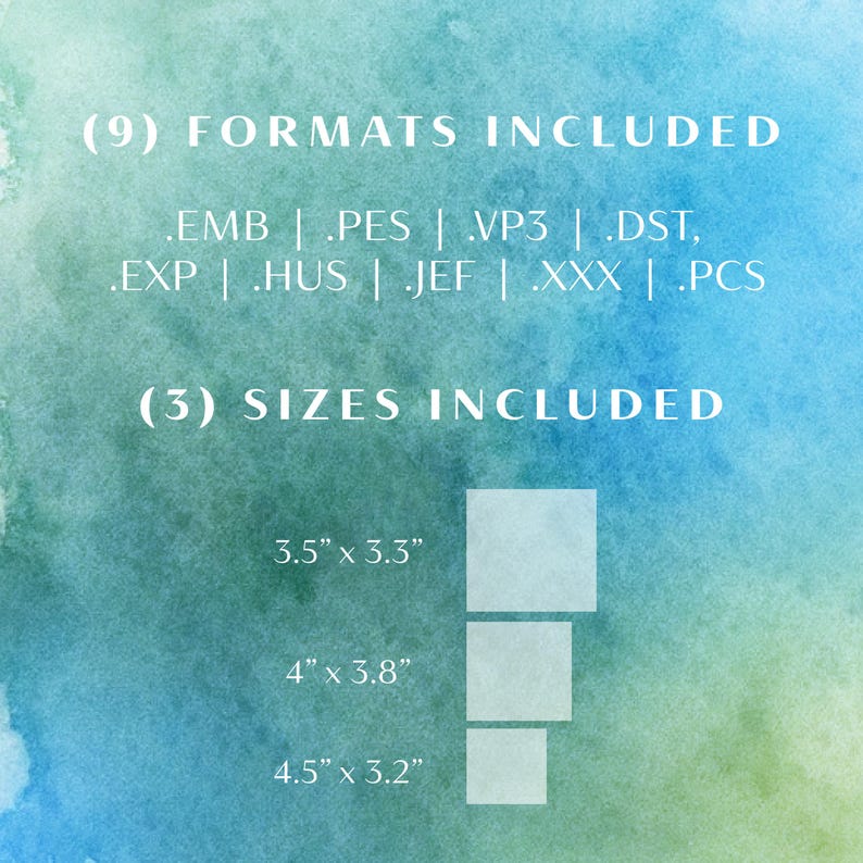 May include: A watercolour background with text that says "(9) FORMATS INCLUDED" and lists embroidery file formats. Below that, the text says "(3) SIZES INCLUDED" and lists three sizes in inches: 3.5" x 3.3", 4" x 3.8", and 4.5" x 3.2".