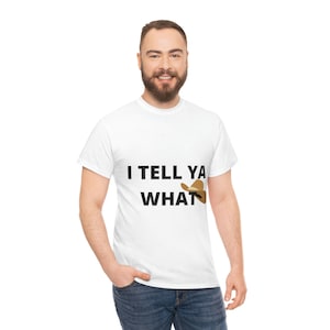I Tell Ya What/King of the Hill Inspired T-Shirt