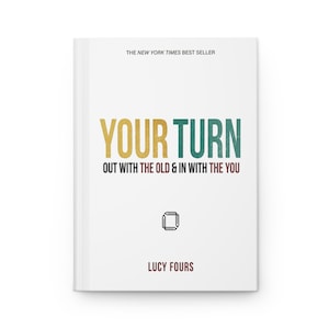 Può includere: Un libro con copertina rigida bianca con il titolo "YOUR TURN" in grandi lettere colorate. Il sottotitolo recita "OUT WITH THE OLD & IN WITH THE YOU". Il nome dell'autore, "LUCY FOURS", è in basso. Il testo "THE NEW YORK TIMES BEST SELLER" è in alto.