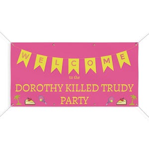 May include: A pink banner with yellow text and graphics. The banner reads "WELCOME to the DOROTHY KILLED TRUDY PARTY" with a banner of yellow flags above the text. Graphics of a slice of cake, tennis racket, and palm tree are included.