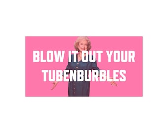 Golden Girls Rose Nylund Blow It Out Your Tubenburbles Bumper Sticker