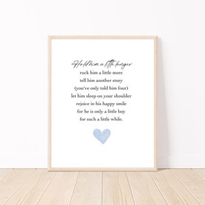 May include: A printable nursery art print with a light blue watercolor heart and a poem that reads "Hold him a little longer, rock him a little more, tell him another story (you've only told him four), let him sleep on your shoulder, rejoice in his happy smile, for he is only a little boy, for such a little while."