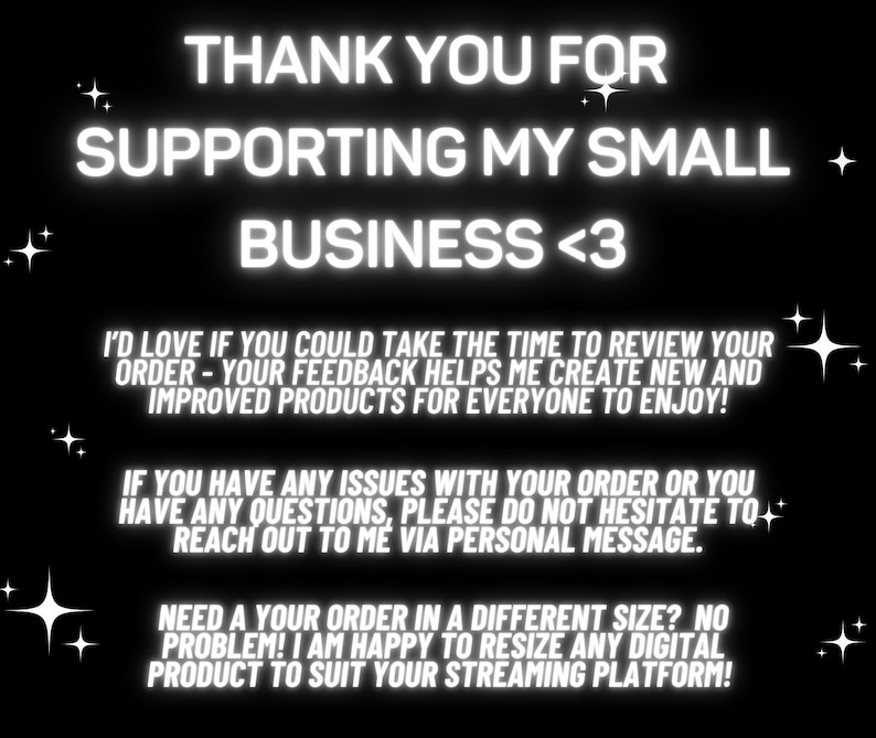 May include: White text on a black background with a message thanking customers for supporting their small business. The text also encourages customers to leave feedback and offers to resize digital products to fit different streaming platforms.