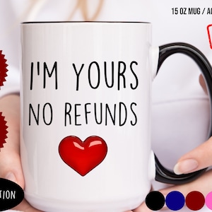 Gift for husband, I&#39;m Yours No Refunds Mug,Valentine&#39;s Day Mug,gift for him,gift for her,Funny Coffee mug for Women Men.