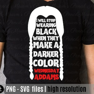 Wednesday I will stop wearing black when they make a darker color png svg, Addams family, Wednesday sublimation, wednesday shirt design