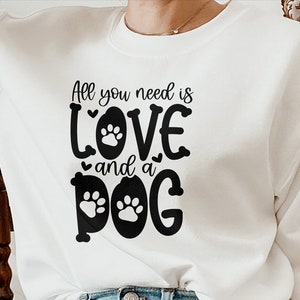 All You Need is Love and a Dog Sweatshirt, Dog Mom Sweatshirt