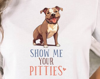 Women's Show Me Your Pitties T-Shirt, Dog Lover Shirt, Dog Mom Shirt