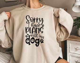 Sorry I have Plans With My Dog Sweatshirt, Dog Mom Sweatshirt, Dog Mom Gift, Dog Mom Sweatshirt