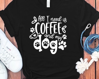 All I Need Is Coffee And My Dog Shirt, Funny Coffee Lover Gift, Dog Owner TShirt, Cute Dog Lover Tee, Perfect Gift For Dog Moms