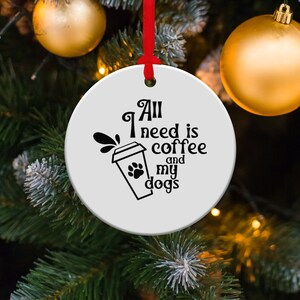 Christmas Ornaments All ! I need is Coffee and my Dogs, Dog Ornaments, Dog Christmas Ornaments, Christmas Ornament With Dogs