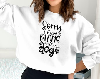 Sorry I have Plans With My Dog Sweatshirt, Dog Mom Sweatshirt, Dog Mom Gift, Dog Mom Sweatshirt