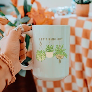 Let's Hang Out Indoor Plants Mom Coffee Mug, Plant Mom Birthday Gift, Hanging Plants Coffee Lover Mug, Never Enough Plants Coffee Cup Gift